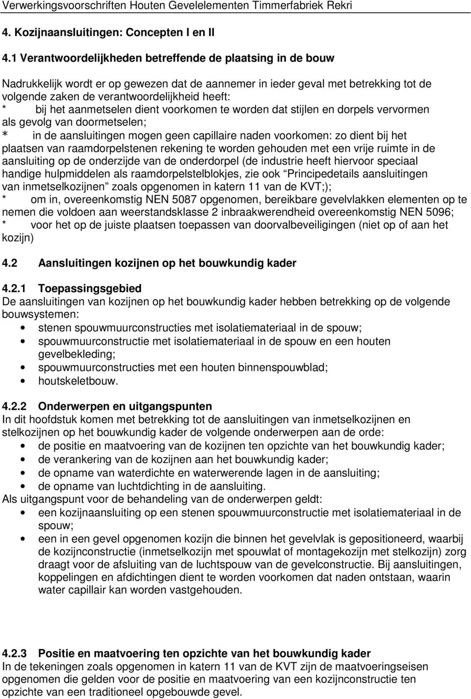 het aanmetselen dient voorkomen te worden dat stijlen en dorpels vervormen als gevolg van doormetselen; * in de aansluitingen mogen geen capillaire naden voorkomen: zo dient bij het plaatsen van