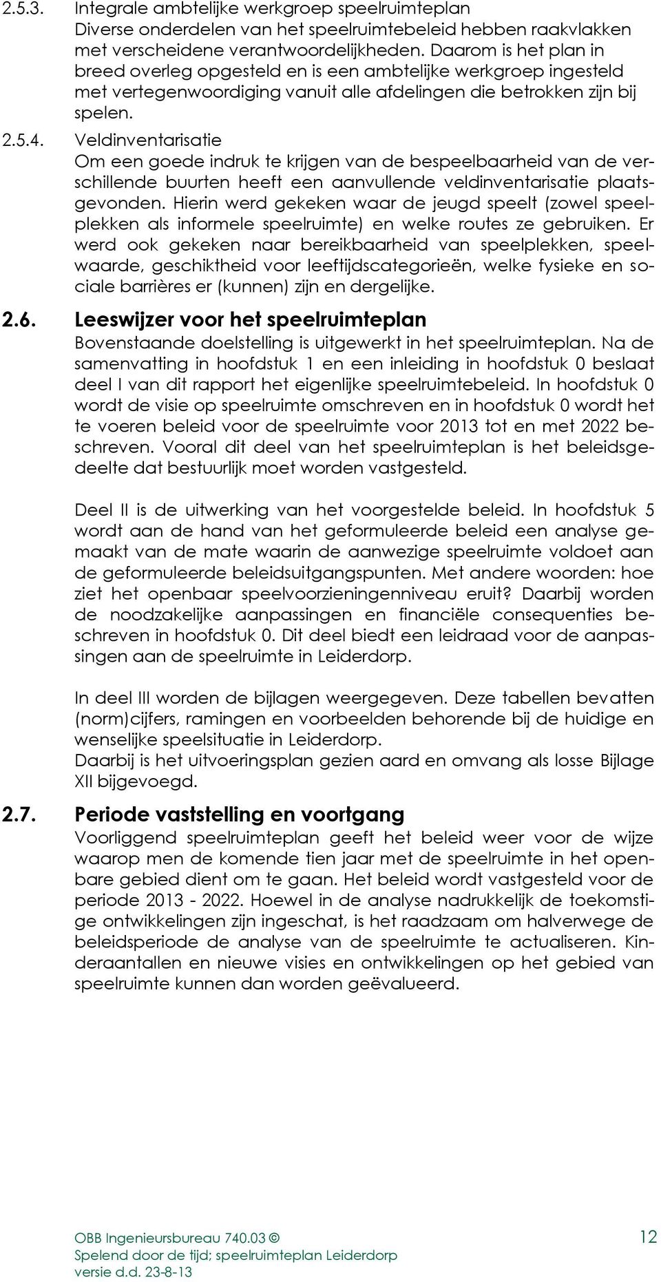 Veldinventarisatie Om een goede indruk te krijgen van de bespeelbaarheid van de verschillende buurten heeft een aanvullende veldinventarisatie plaatsgevonden.