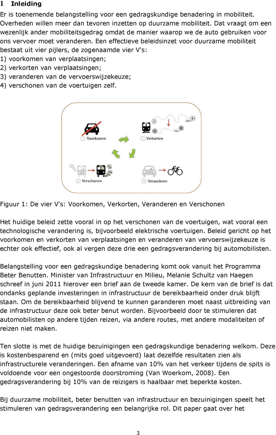 Een effectieve beleidsinzet voor duurzame mobiliteit bestaat uit vier pijlers, de zogenaamde vier V's: 1) voorkomen van verplaatsingen; 2) verkorten van verplaatsingen; 3) veranderen van de