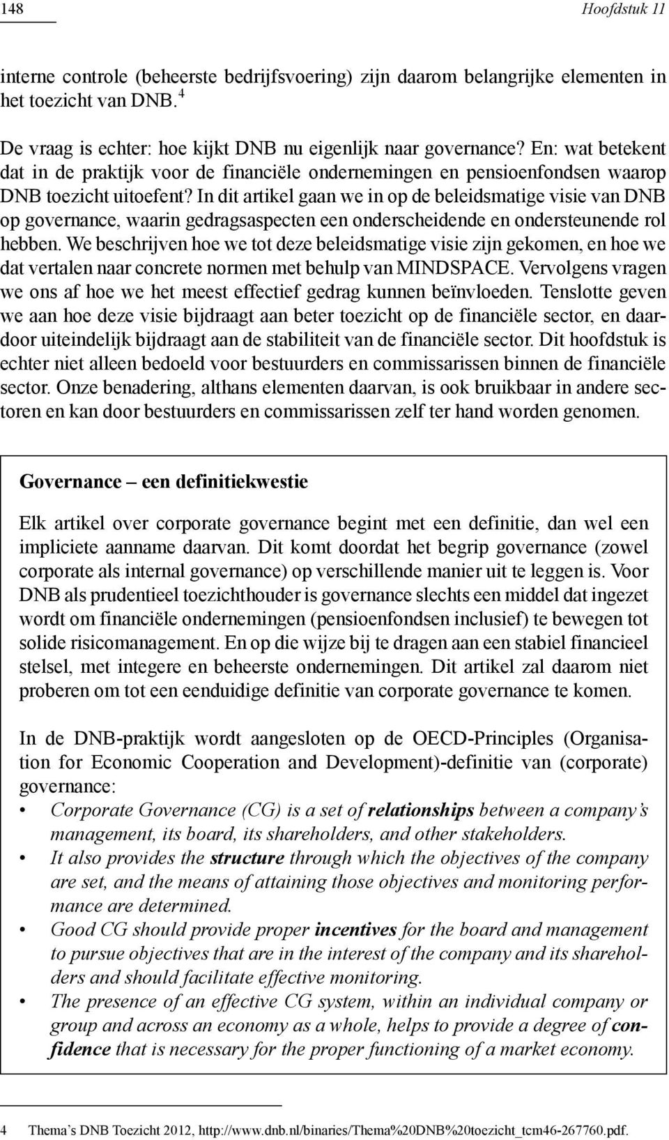 In dit artikel gaan we in op de beleidsmatige visie van DNB op governance, waarin gedragsaspecten een onderscheidende en ondersteunende rol hebben.