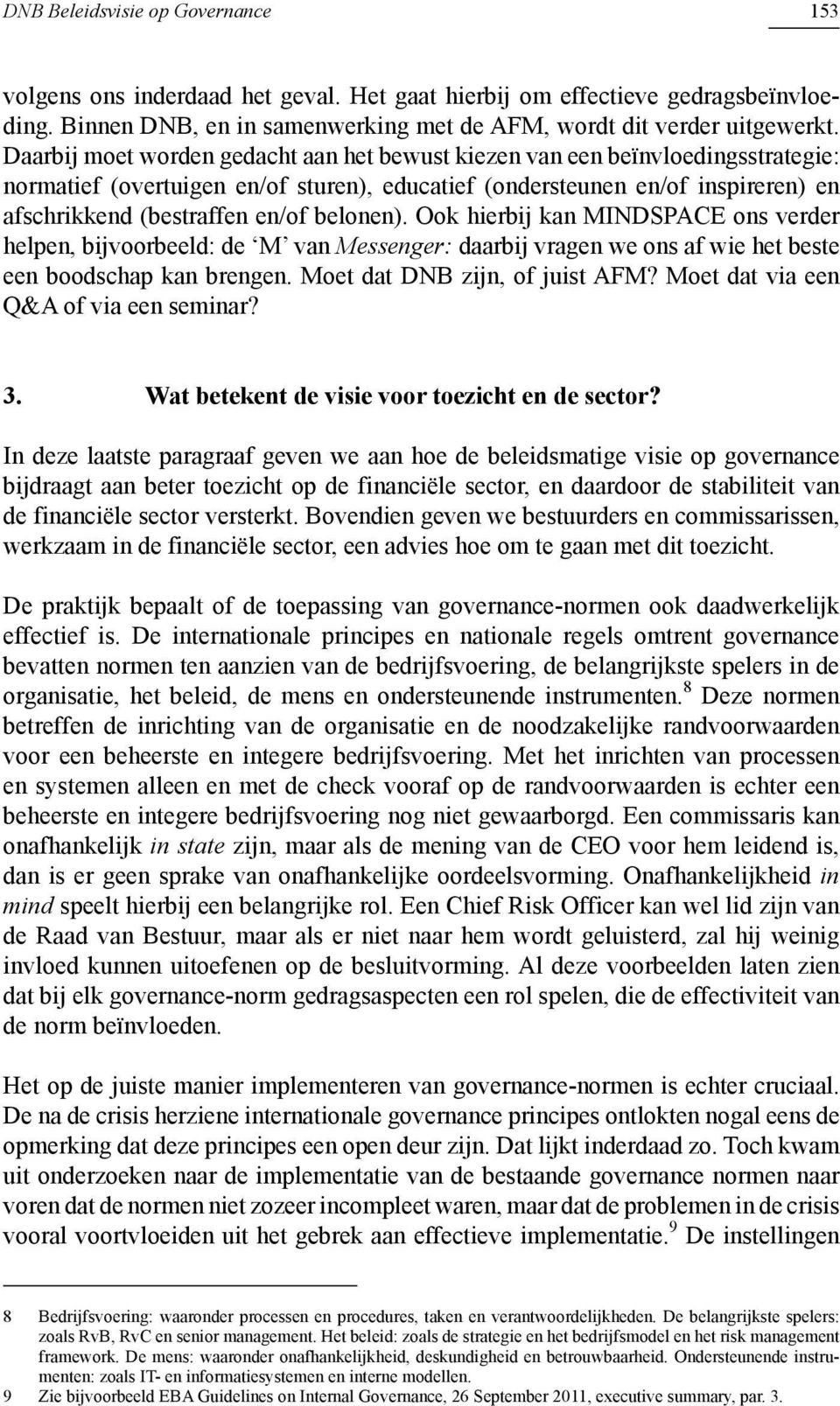 belonen). Ook hierbij kan MINDSPACE ons verder helpen, bijvoorbeeld: de M van Messenger: daarbij vragen we ons af wie het beste een boodschap kan brengen. Moet dat DNB zijn, of juist AFM?