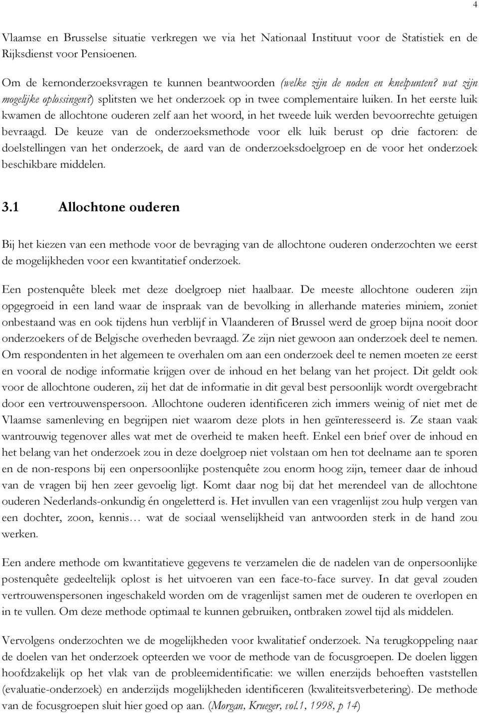 In het eerste luik kwamen de allochtone ouderen zelf aan het woord, in het tweede luik werden bevoorrechte getuigen bevraagd.