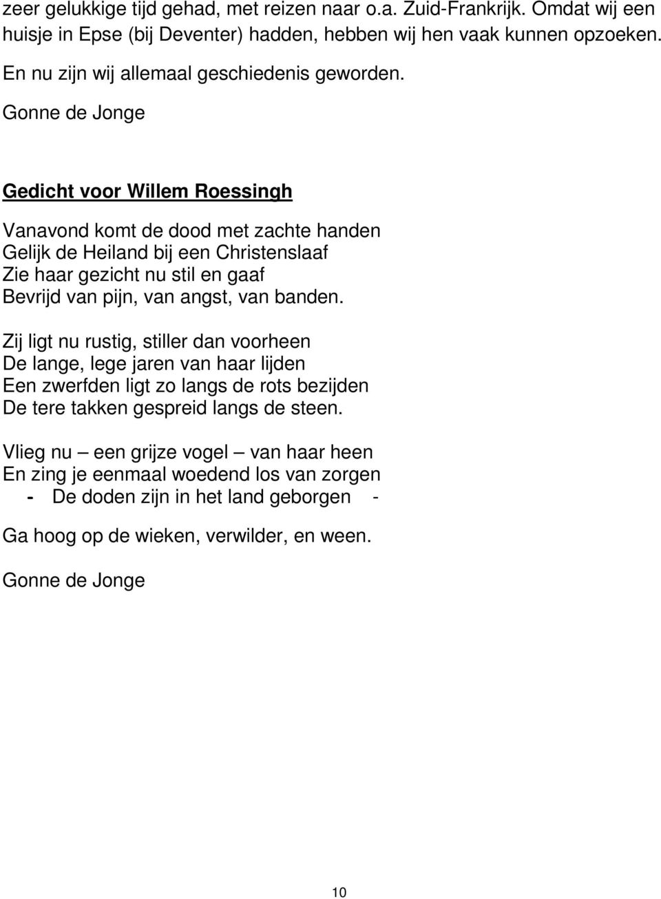 Gonne de Jonge Gedicht voor Willem Roessingh Vanavond komt de dood met zachte handen Gelijk de Heiland bij een Christenslaaf Zie haar gezicht nu stil en gaaf Bevrijd van pijn, van