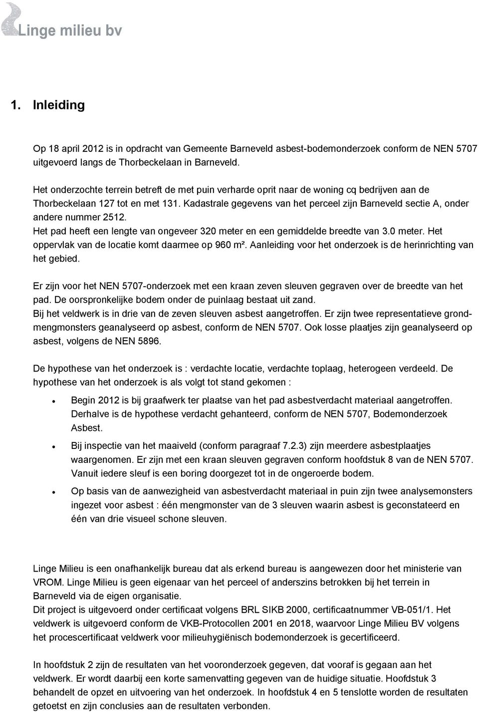 Kadastrale gegevens van het perceel zijn Barneveld sectie A, onder andere nummer 2512. Het pad heeft een lengte van ongeveer 320 meter en een gemiddelde breedte van 3.0 meter. Het oppervlak van de locatie komt daarmee op 960 m².