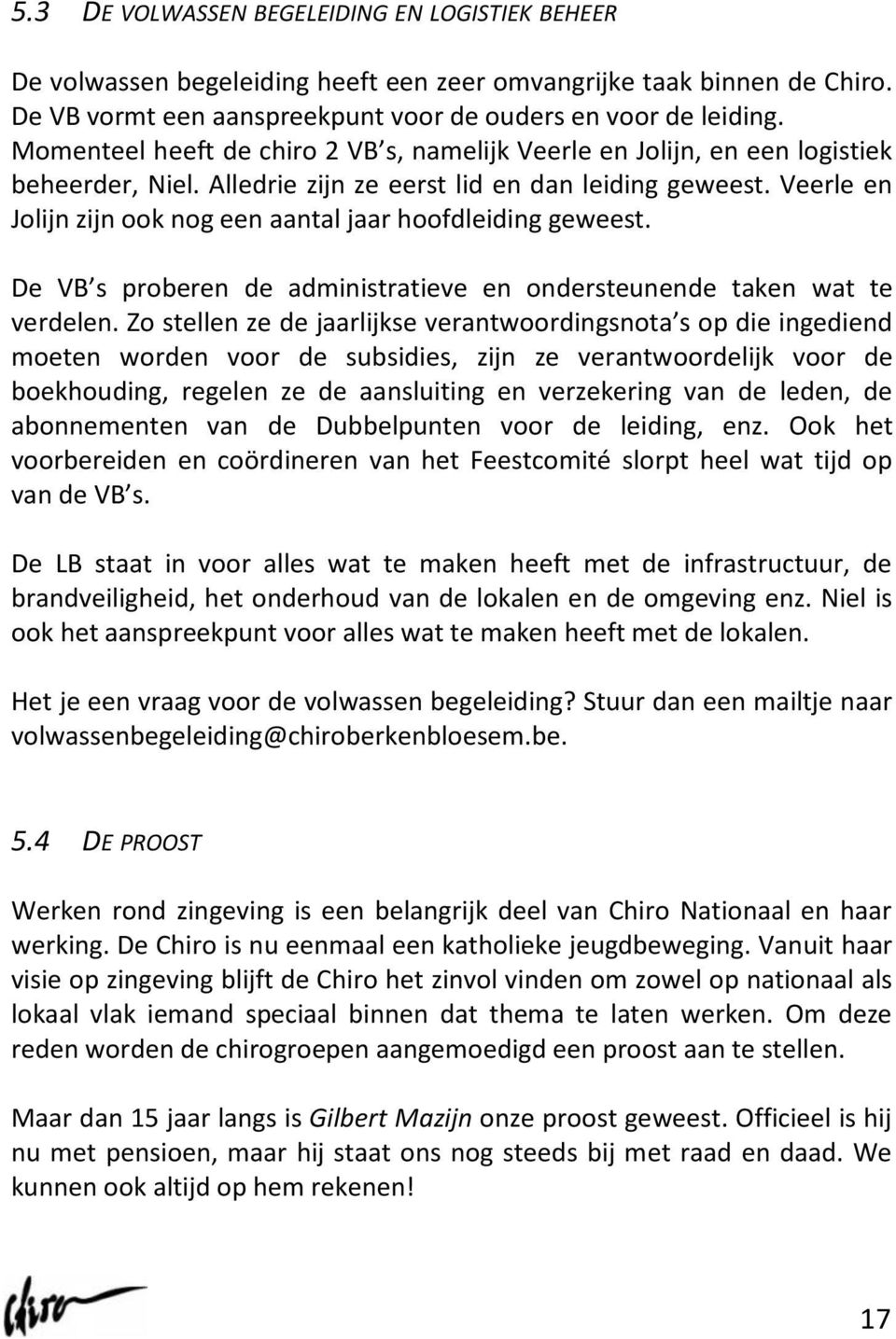 Veerle en Jolijn zijn ook nog een aantal jaar hoofdleiding geweest. De VB s proberen de administratieve en ondersteunende taken wat te verdelen.