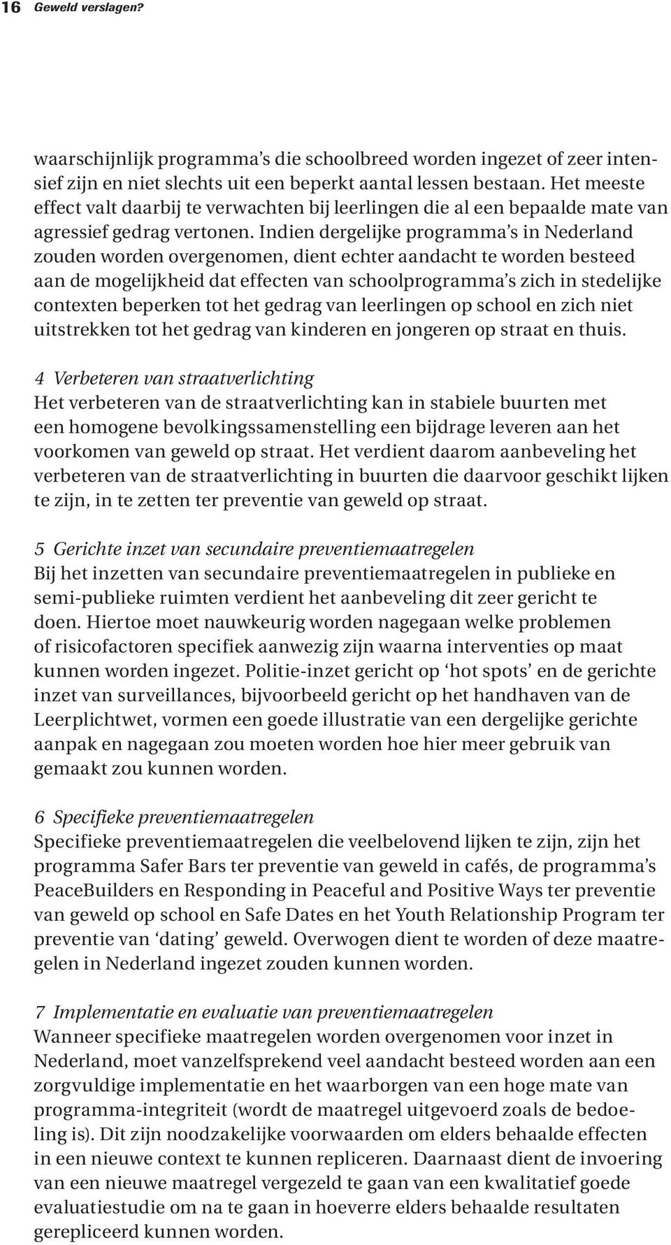 Indien dergelijke programma s in Nederland zouden worden overgenomen, dient echter aandacht te worden besteed aan de mogelijkheid dat effecten van schoolprogramma s zich in stedelijke contexten