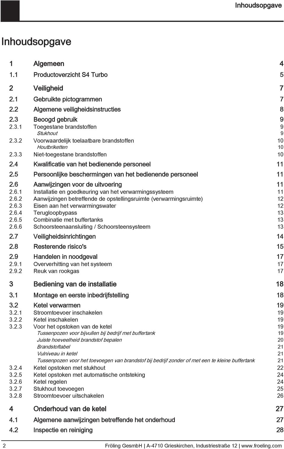 5 Persoonlijke beschermingen van het bedienende personeel 11 2.6 Aanwijzingen voor de uitvoering 11 2.6.1 Installatie en goedkeuring van het verwarmingssysteem 11 2.6.2 Aanwijzingen betreffende de opstellingsruimte (verwarmingsruimte) 12 2.