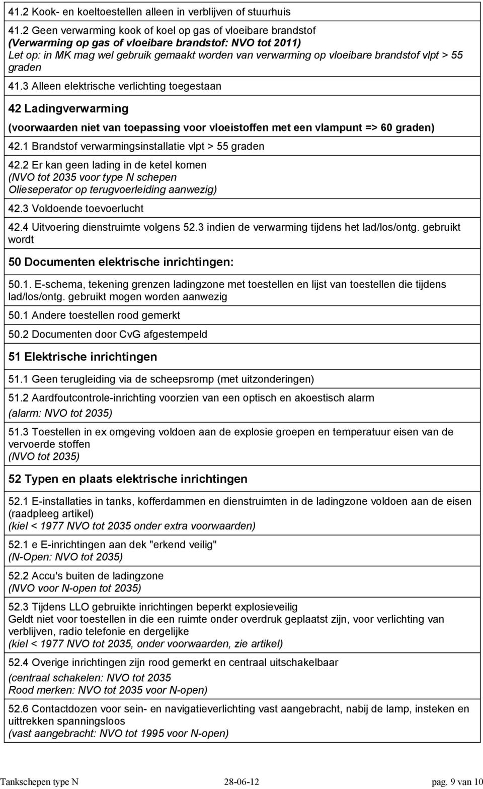 brandstof vlpt > 55 graden 41.3 Alleen elektrische verlichting toegestaan 42 Ladingverwarming (voorwaarden niet van toepassing voor vloeistoffen met een vlampunt => 60 graden) 42.