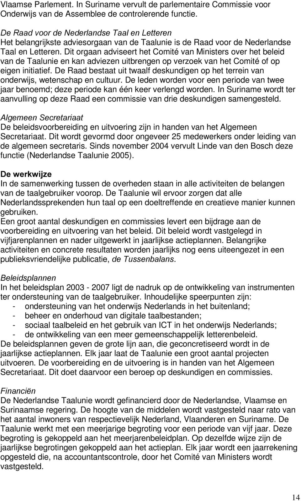 Dit orgaan adviseert het Comité van Ministers over het beleid van de Taalunie en kan adviezen uitbrengen op verzoek van het Comité of op eigen initiatief.