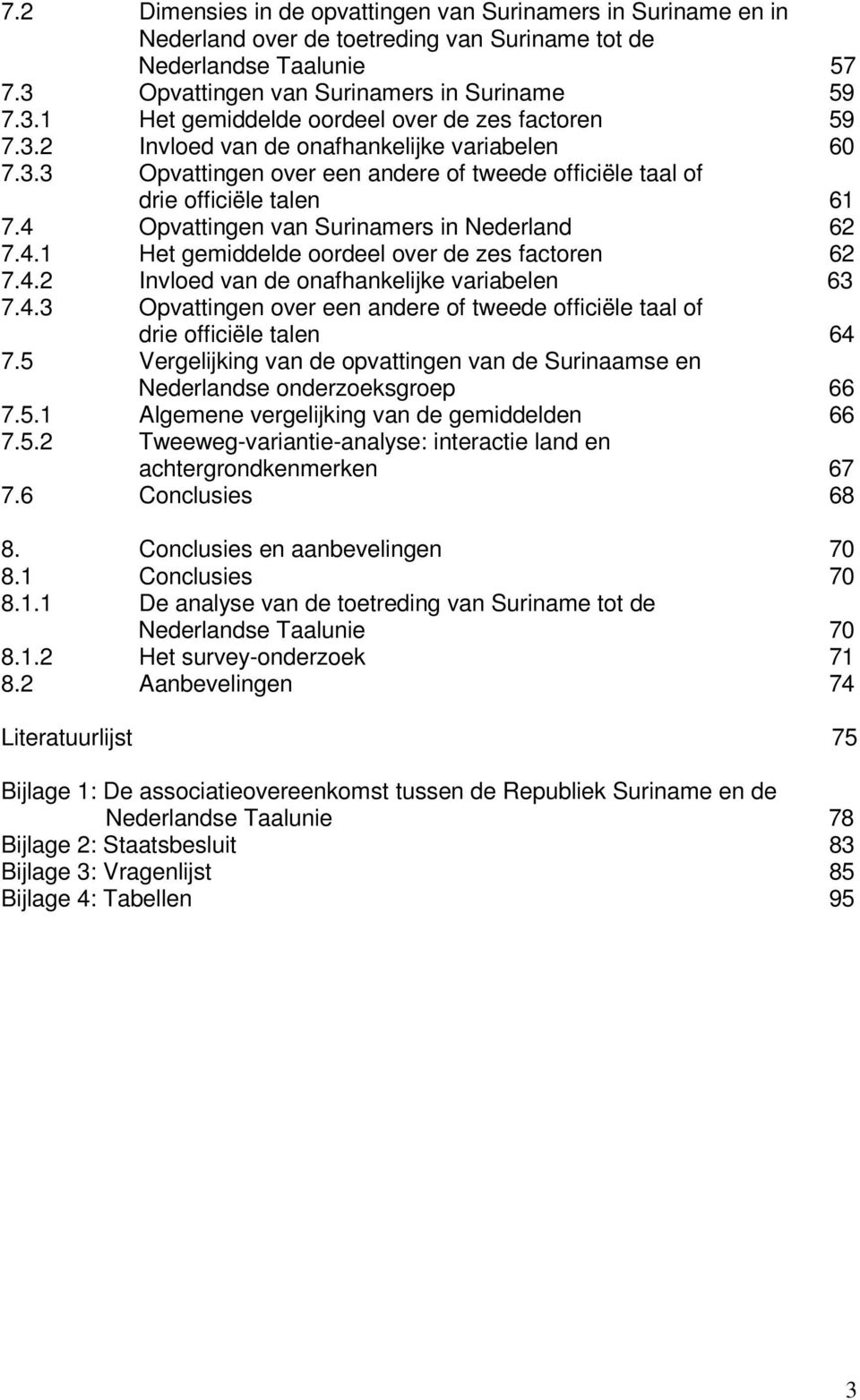 4.2 Invloed van de onafhankelijke variabelen 63 7.4.3 Opvattingen over een andere of tweede officiële taal of drie officiële talen 64 7.