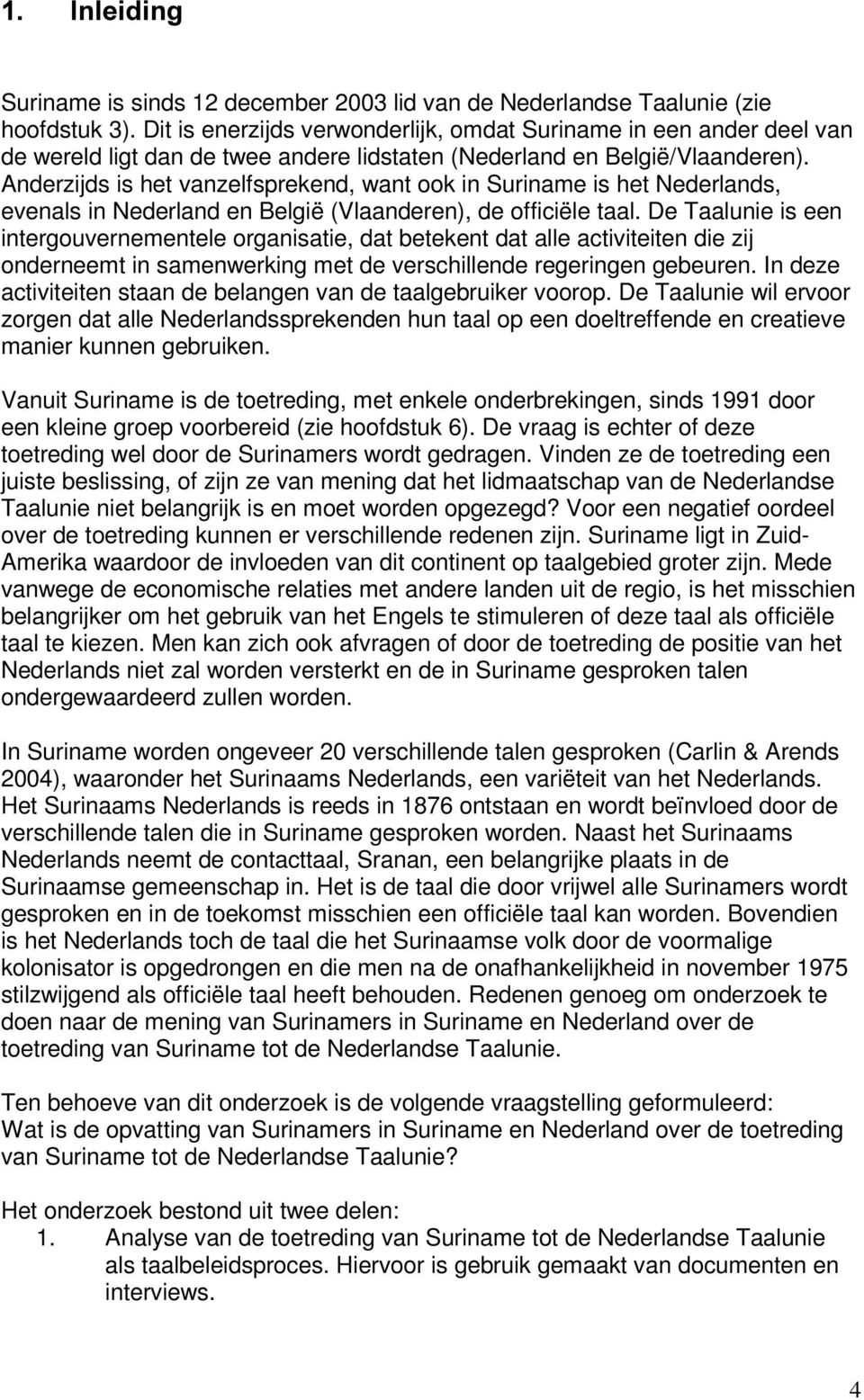 Anderzijds is het vanzelfsprekend, want ook in Suriname is het Nederlands, evenals in Nederland en België (Vlaanderen), de officiële taal.