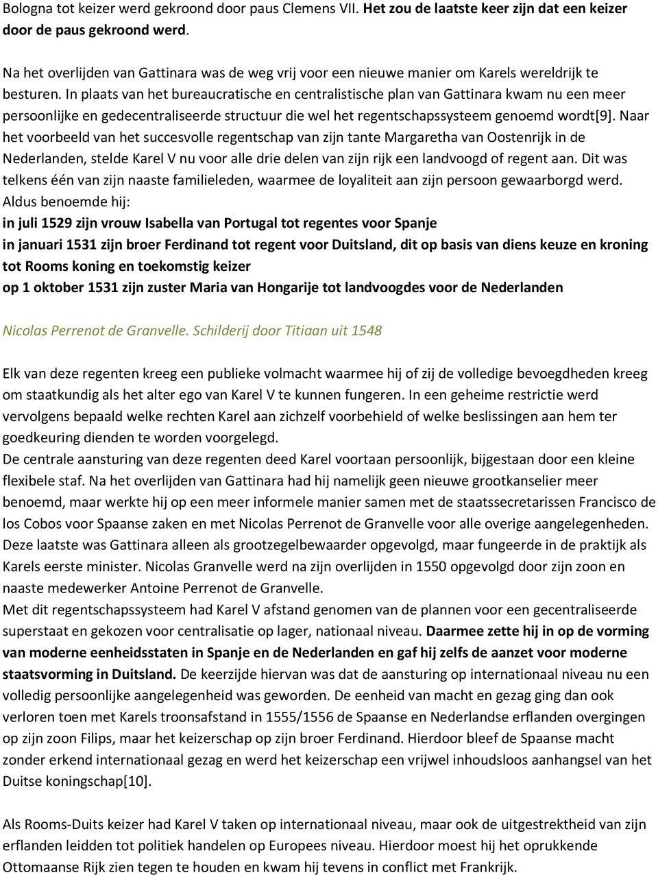 In plaats van het bureaucratische en centralistische plan van Gattinara kwam nu een meer persoonlijke en gedecentraliseerde structuur die wel het regentschapssysteem genoemd wordt[9].