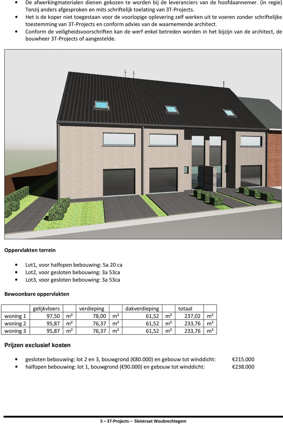 Conform de veiligheidsvoorschriften kan de werf enkel betreden worden in het bijzijn van de architect, de bouwheer of aangestelde.