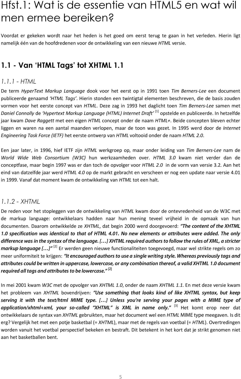 1 - Van HTML Tags tot XHTML 1.1 1.1.1 - HTML De term HyperText Markup Language dook voor het eerst op in 1991 toen Tim Berners-Lee een document publiceerde genaamd HTML Tags.