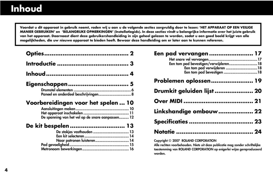 Daarnaast dient deze gebruikershandleiding in zijn geheel gelezen te worden, zodat u een goed beeld krijgt van alle mogelijkheden, die uw nieuwe apparaat te bieden heeft.