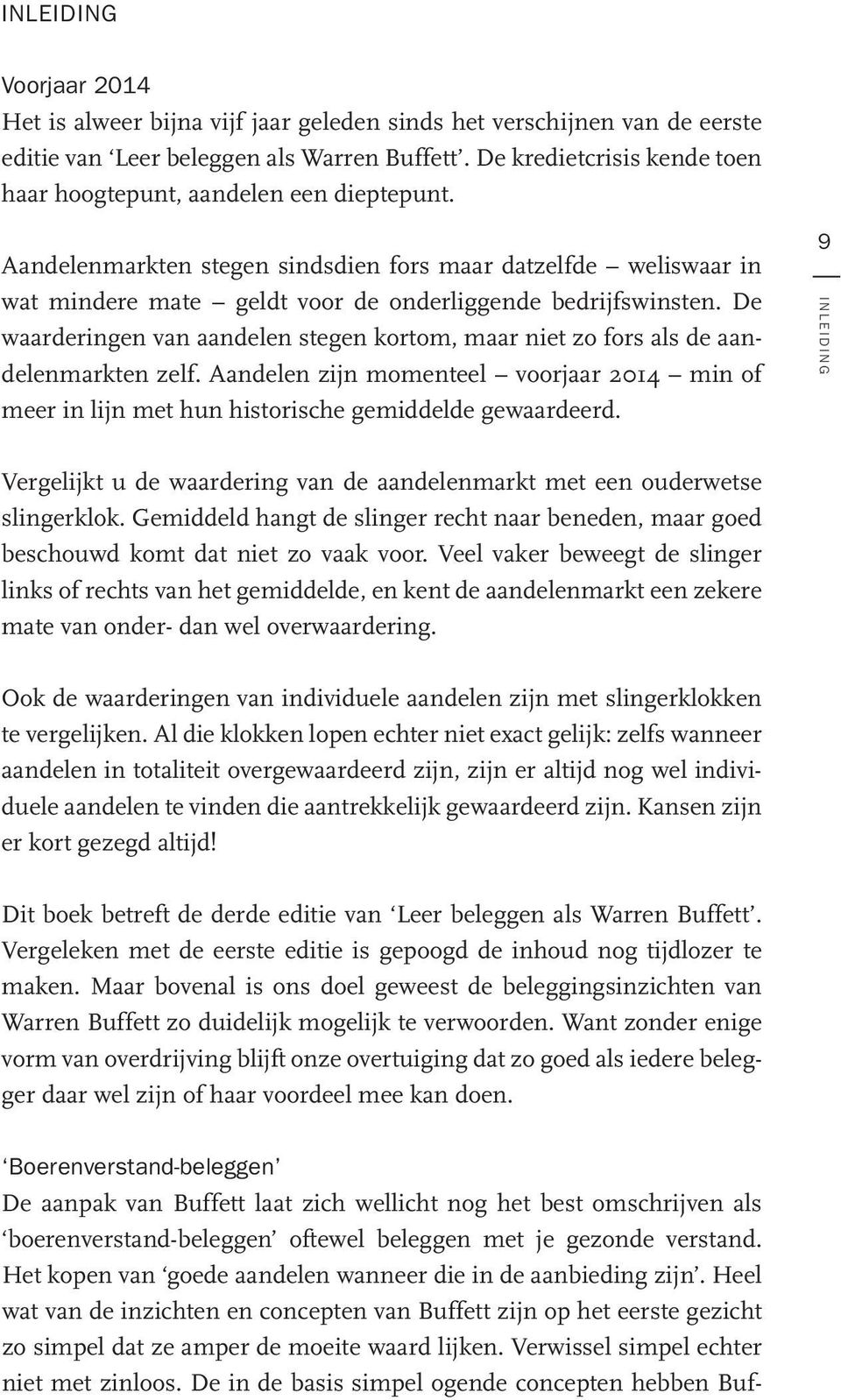 De waarderingen van aandelen stegen kortom, maar niet zo fors als de aandelenmarkten zelf. Aandelen zijn momenteel voorjaar 2014 min of meer in lijn met hun historische gemiddelde gewaardeerd.