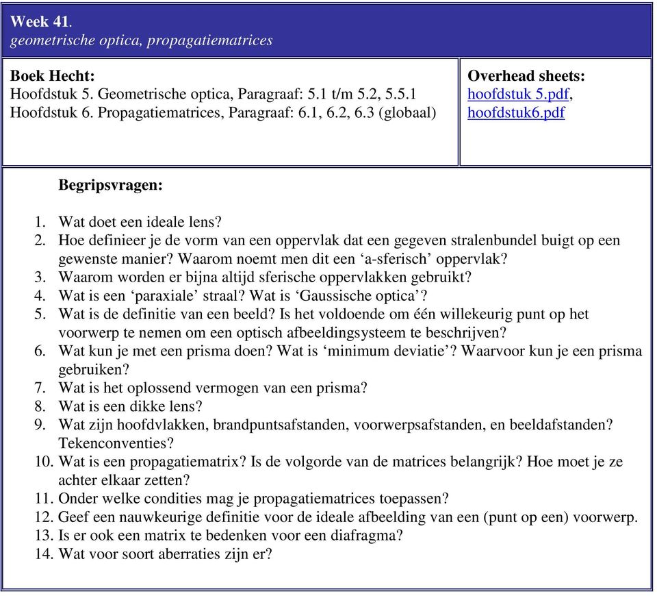 Waarom noemt men dit een a-sferisch oppervlak? 3. Waarom worden er bijna altijd sferische oppervlakken gebruikt? 4. Wat is een paraxiale straal? Wat is Gaussische optica? 5.