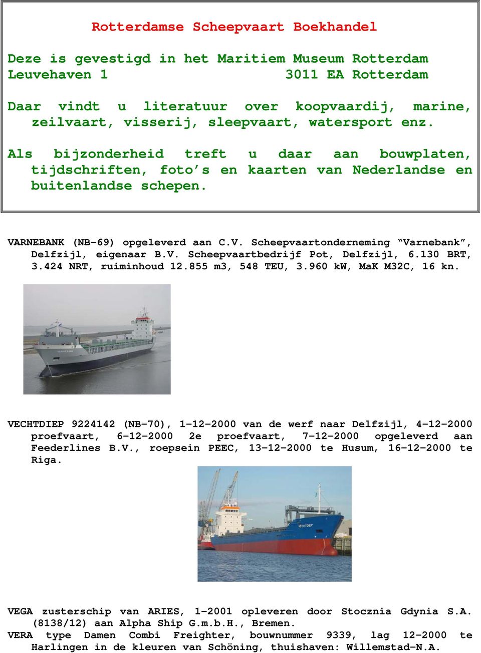 V. Scheepvaartbedrijf Pot, Delfzijl, 6.130 BRT, 3.424 NRT, ruiminhoud 12.855 m3, 548 TEU, 3.960 kw, MaK M32C, 16 kn.