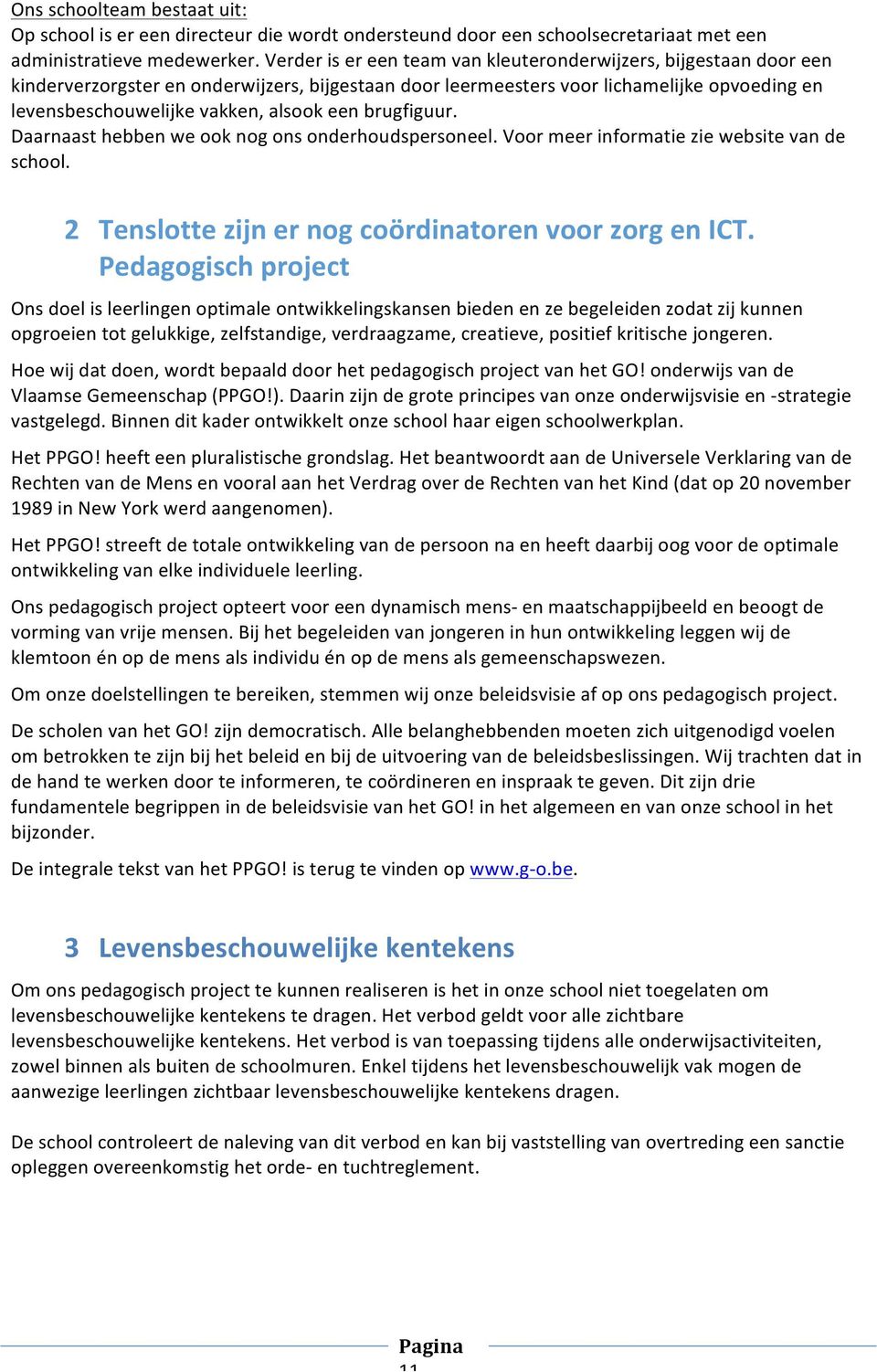 een brugfiguur. Daarnaast hebben we ook nog ons onderhoudspersoneel. Voor meer informatie zie website van de school. 2 Tenslotte zijn er nog coördinatoren voor zorg en ICT.