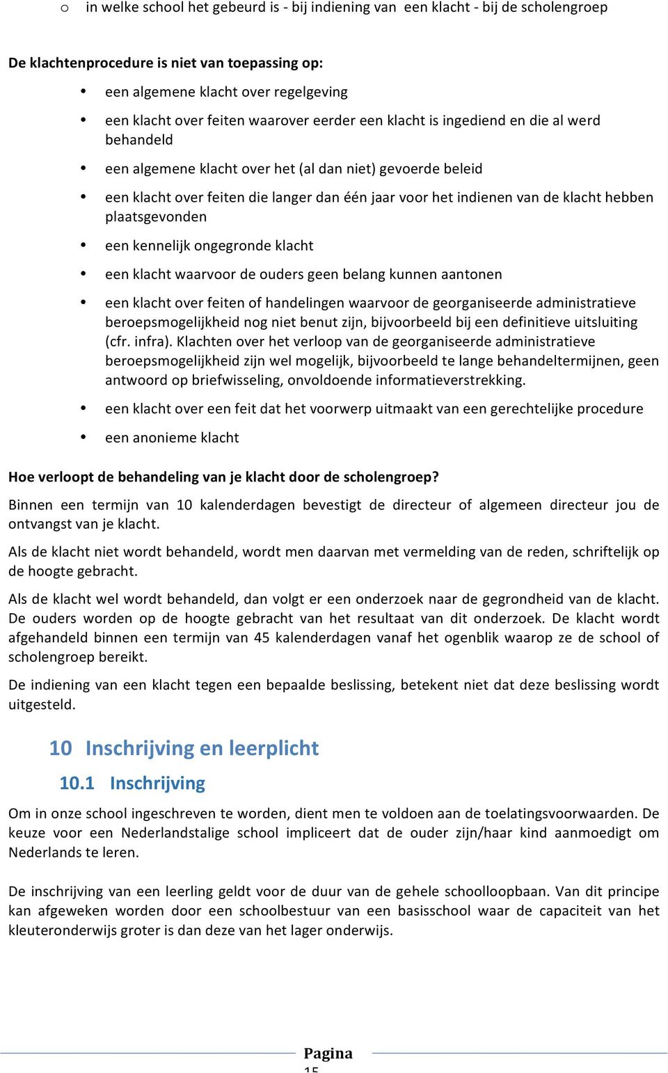 klacht hebben plaatsgevonden een kennelijk ongegronde klacht een klacht waarvoor de ouders geen belang kunnen aantonen een klacht over feiten of handelingen waarvoor de georganiseerde administratieve