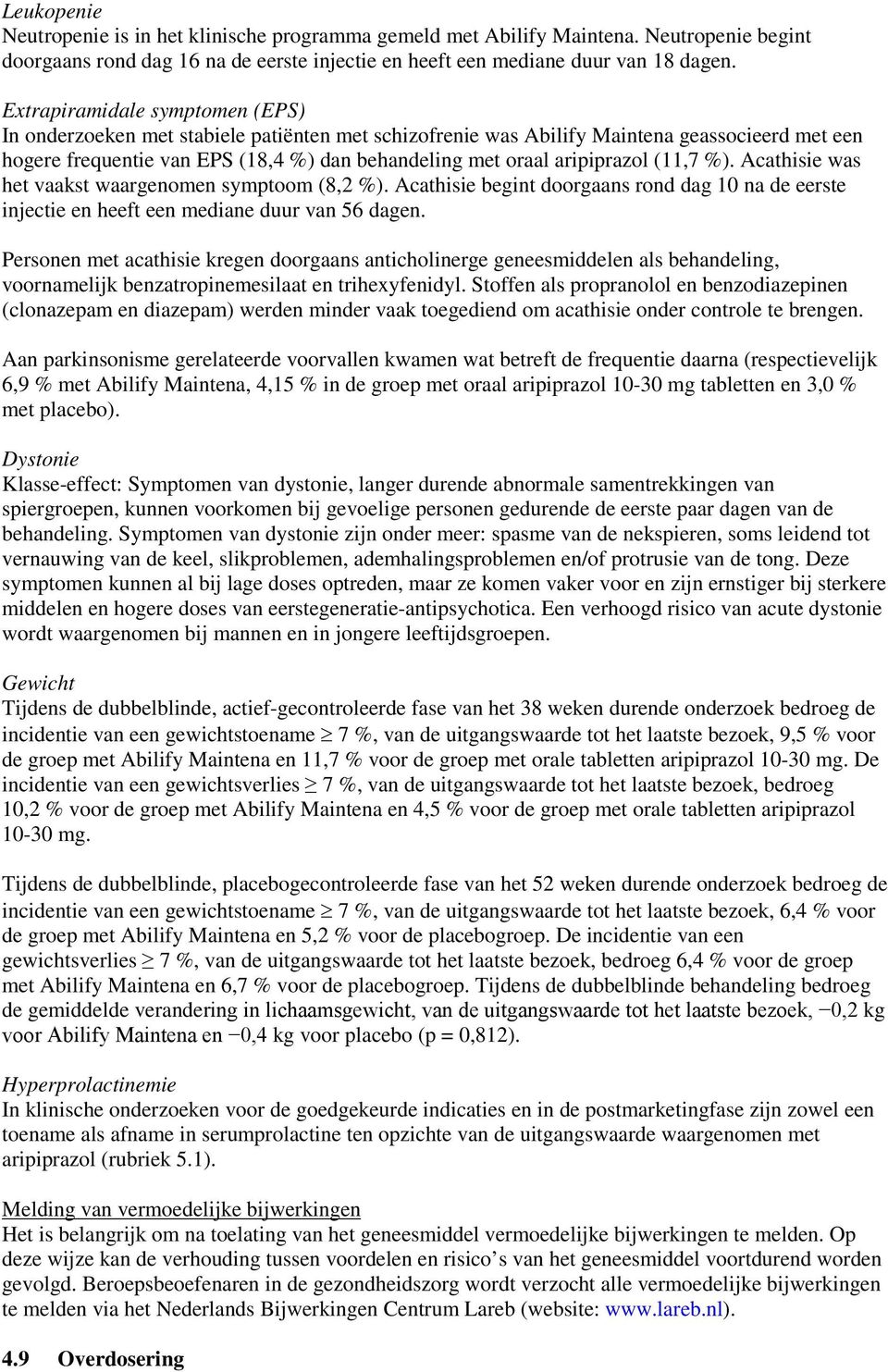 aripiprazol (11,7 %). Acathisie was het vaakst waargenomen symptoom (8,2 %). Acathisie begint doorgaans rond dag 10 na de eerste injectie en heeft een mediane duur van 56 dagen.