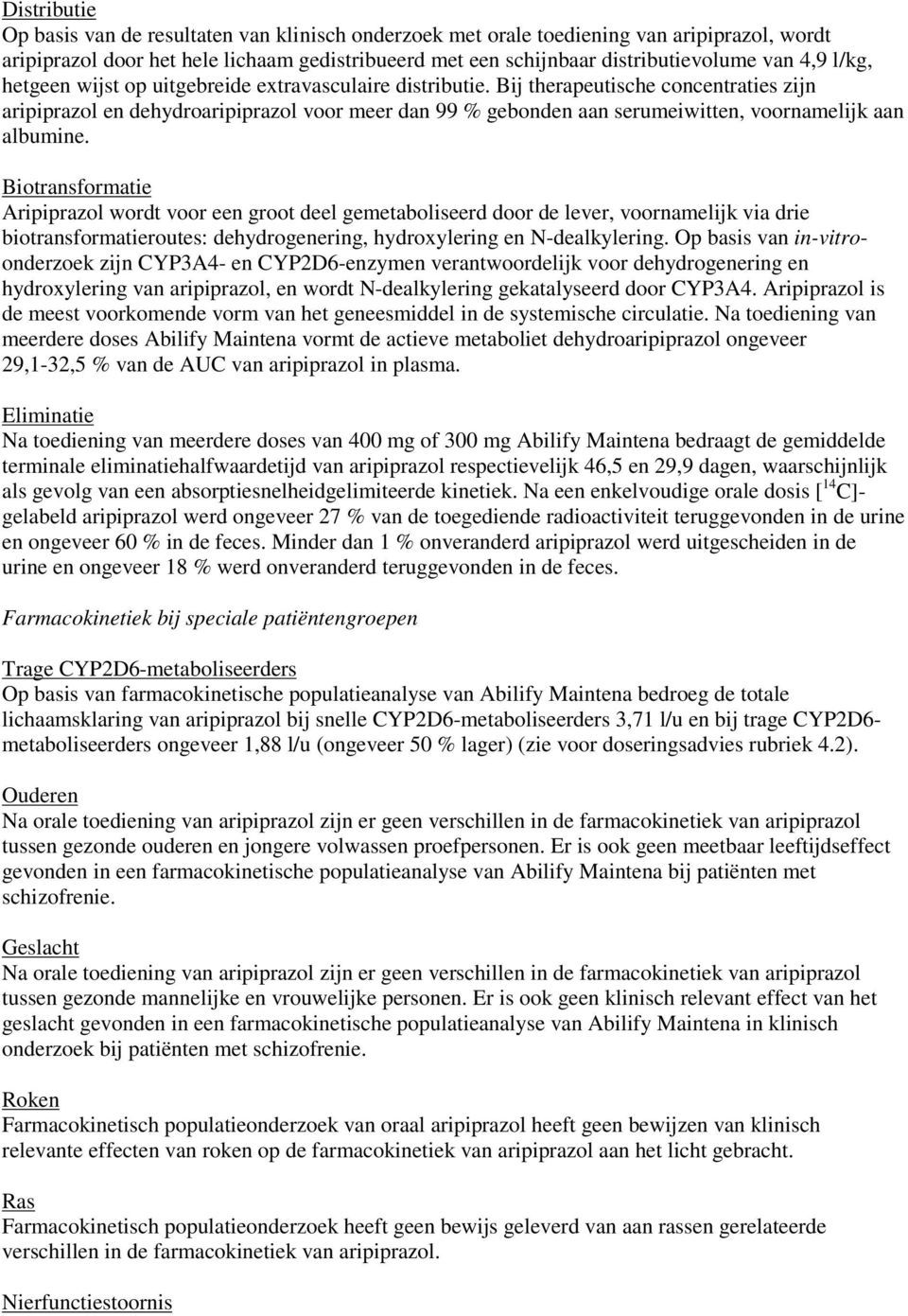 Bij therapeutische concentraties zijn aripiprazol en dehydroaripiprazol voor meer dan 99 % gebonden aan serumeiwitten, voornamelijk aan albumine.