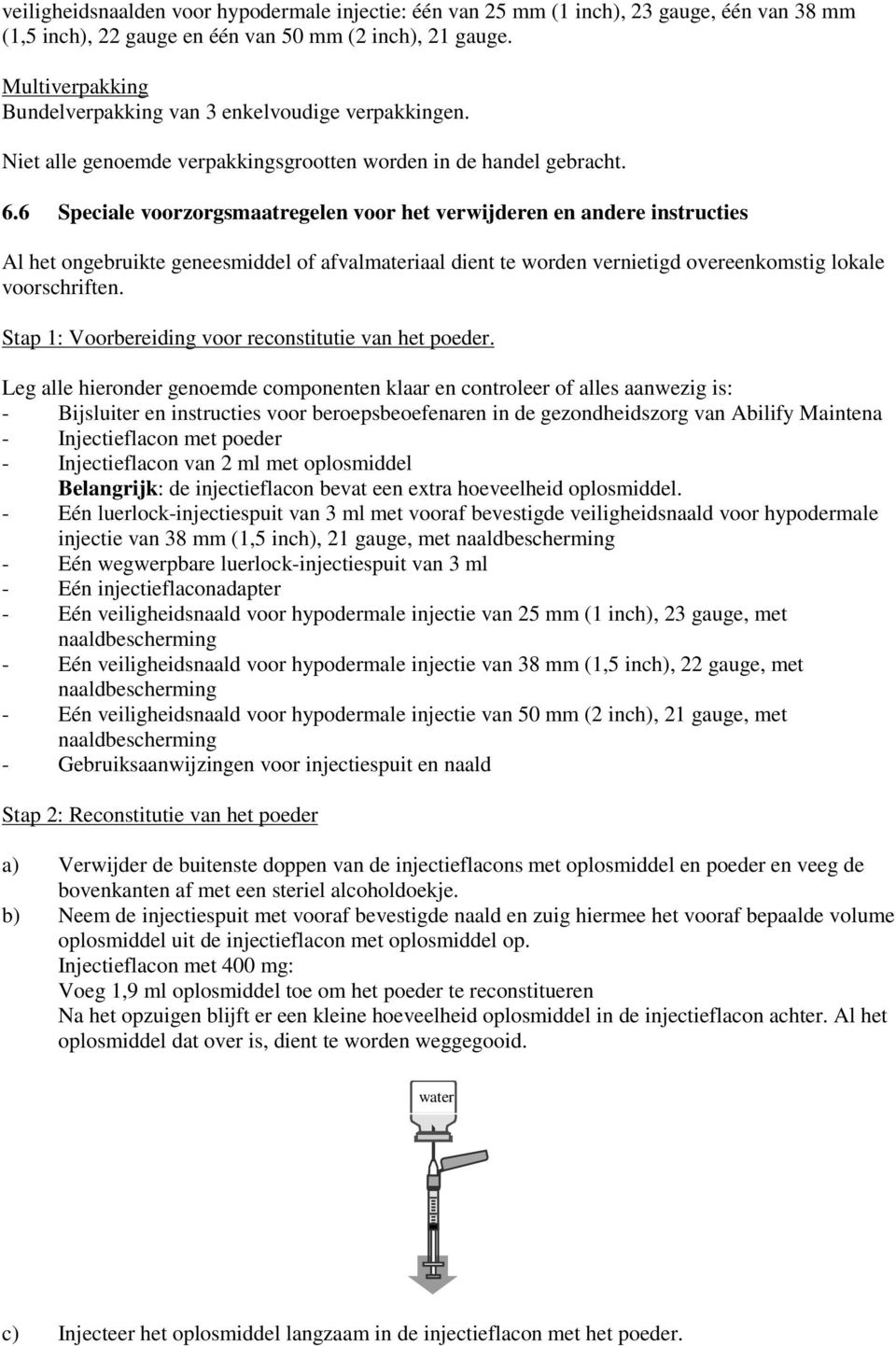 6 Speciale voorzorgsmaatregelen voor het verwijderen en andere instructies Al het ongebruikte geneesmiddel of afvalmateriaal dient te worden vernietigd overeenkomstig lokale voorschriften.