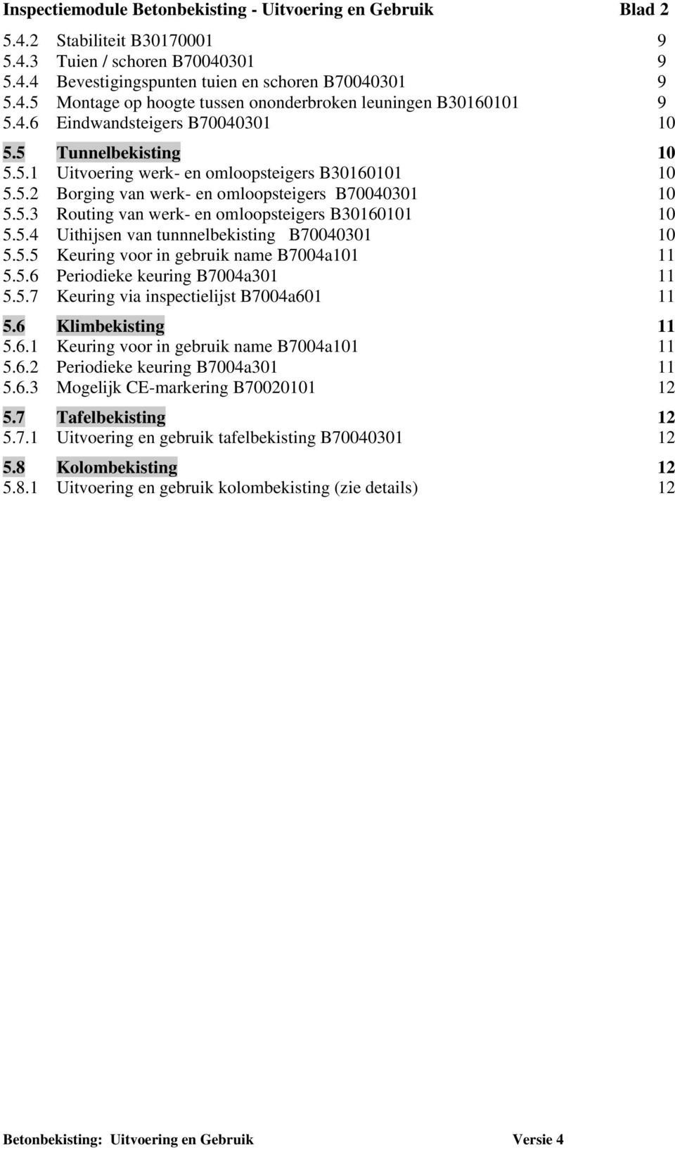 5.4 Uithijsen van tunnnelbekisting B70040301 10 5.5.5 Keuring voor in gebruik name B7004a101 11 5.5.6 Periodieke keuring B7004a301 11 5.5.7 Keuring via inspectielijst B7004a601 11 5.