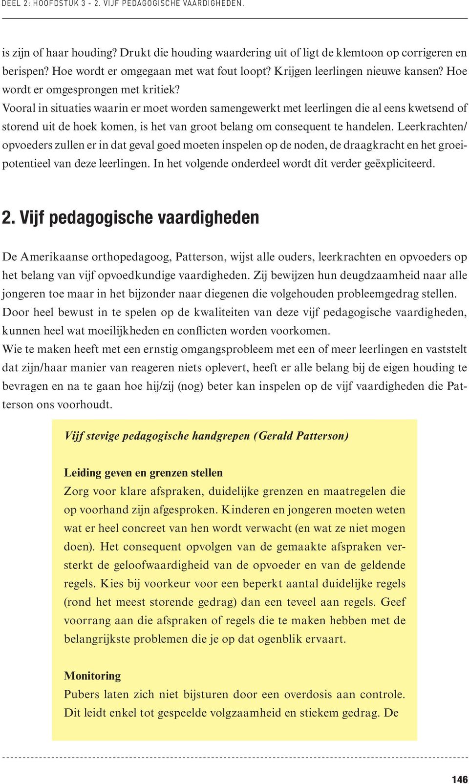 Vooral in situaties waarin er moet worden samengewerkt met leerlingen die al eens kwetsend of storend uit de hoek komen, is het van groot belang om consequent te handelen.