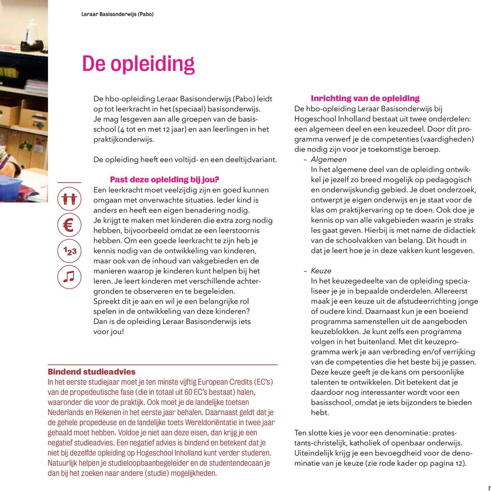 Past deze opleiding bij jou? Een leerkracht moet veelzijdig zijn en goed kunnen omgaan met onverwachte situaties. Ieder kind is anders en heeft een eigen benadering nodig.