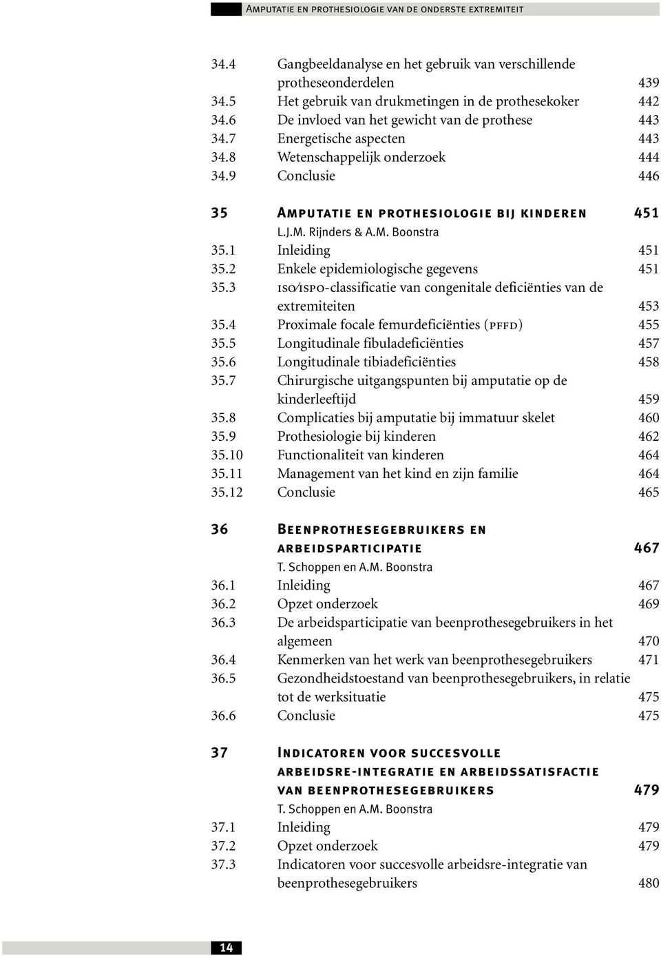 Rijnders & A.M. Boonstra 35.1 Inleiding 451 35.2 Enkele epidemiologische gegevens 451 35.3 ISO ISPO-classificatie van congenitale deficiënties van de extremiteiten 453 35.