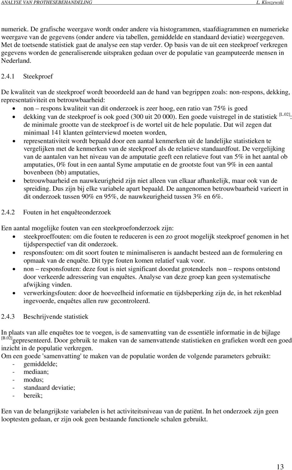 Op basis van de uit een steekproef verkregen gegevens worden de generaliserende uitspraken gedaan over de populatie van geamputeerde mensen in Nederland. 2.4.