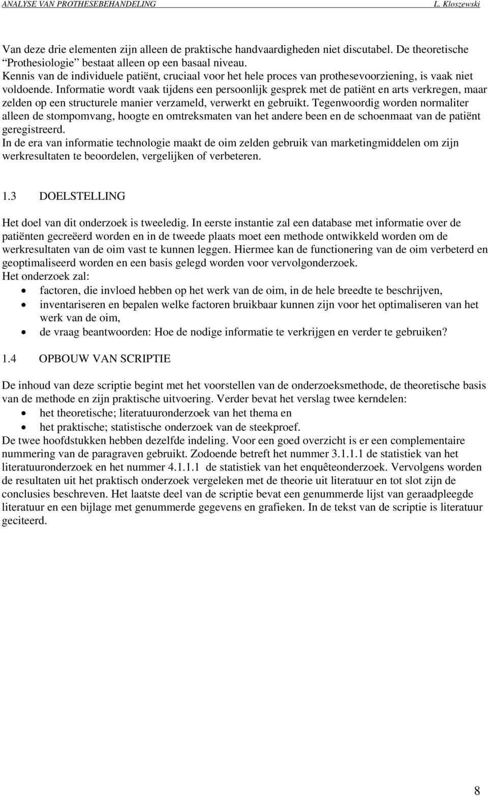 Informatie wordt vaak tijdens een persoonlijk gesprek met de patiënt en arts verkregen, maar zelden op een structurele manier verzameld, verwerkt en gebruikt.