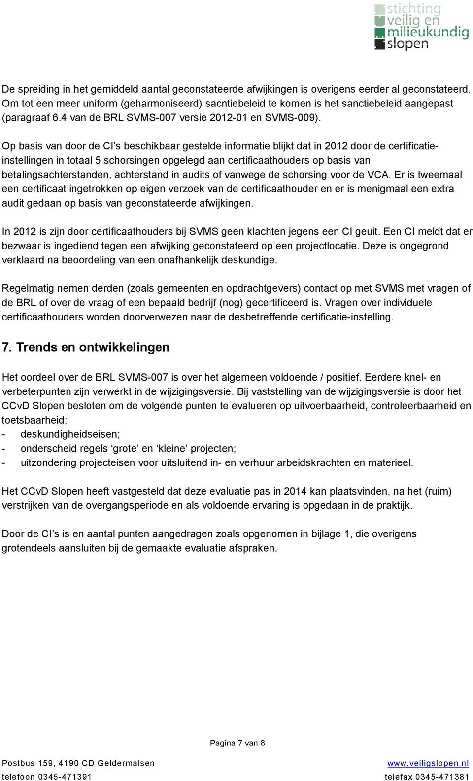 Op basis van door de CI s beschikbaar gestelde informatie blijkt dat in 2012 door de certificatieinstellingen in totaal 5 schorsingen opgelegd aan certificaathouders op basis van