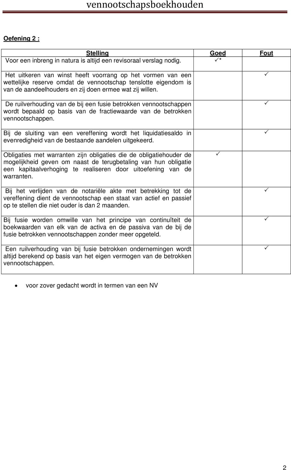 De ruilverhouding van de bij een fusie betrokken vennootschappen wordt bepaald op basis van de fractiewaarde van de betrokken vennootschappen.