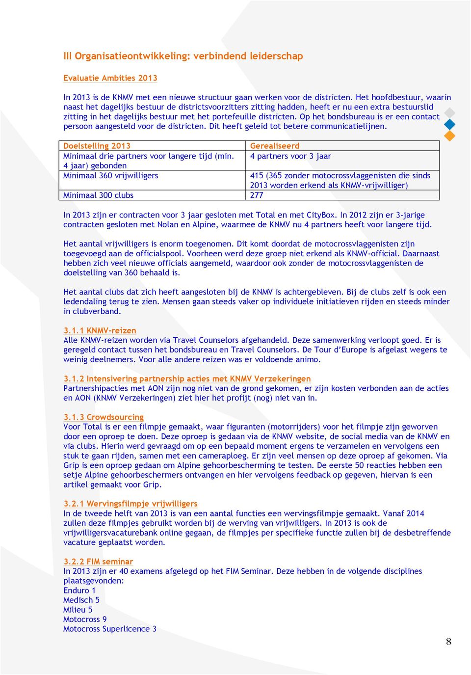 Op het bondsbureau is er een contact persoon aangesteld voor de districten. Dit heeft geleid tot betere communicatielijnen. Doelstelling 2013 Minimaal drie partners voor langere tijd (min.