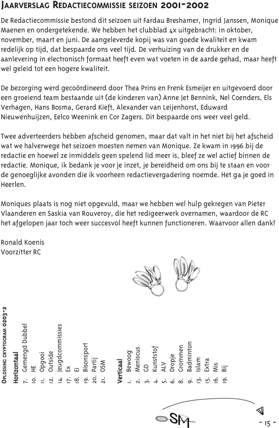 De verhuizing van de drukker en de aanlevering in electronisch formaat heeft even wat voeten in de aarde gehad, maar heeft wel geleid tot een hogere kwaliteit.