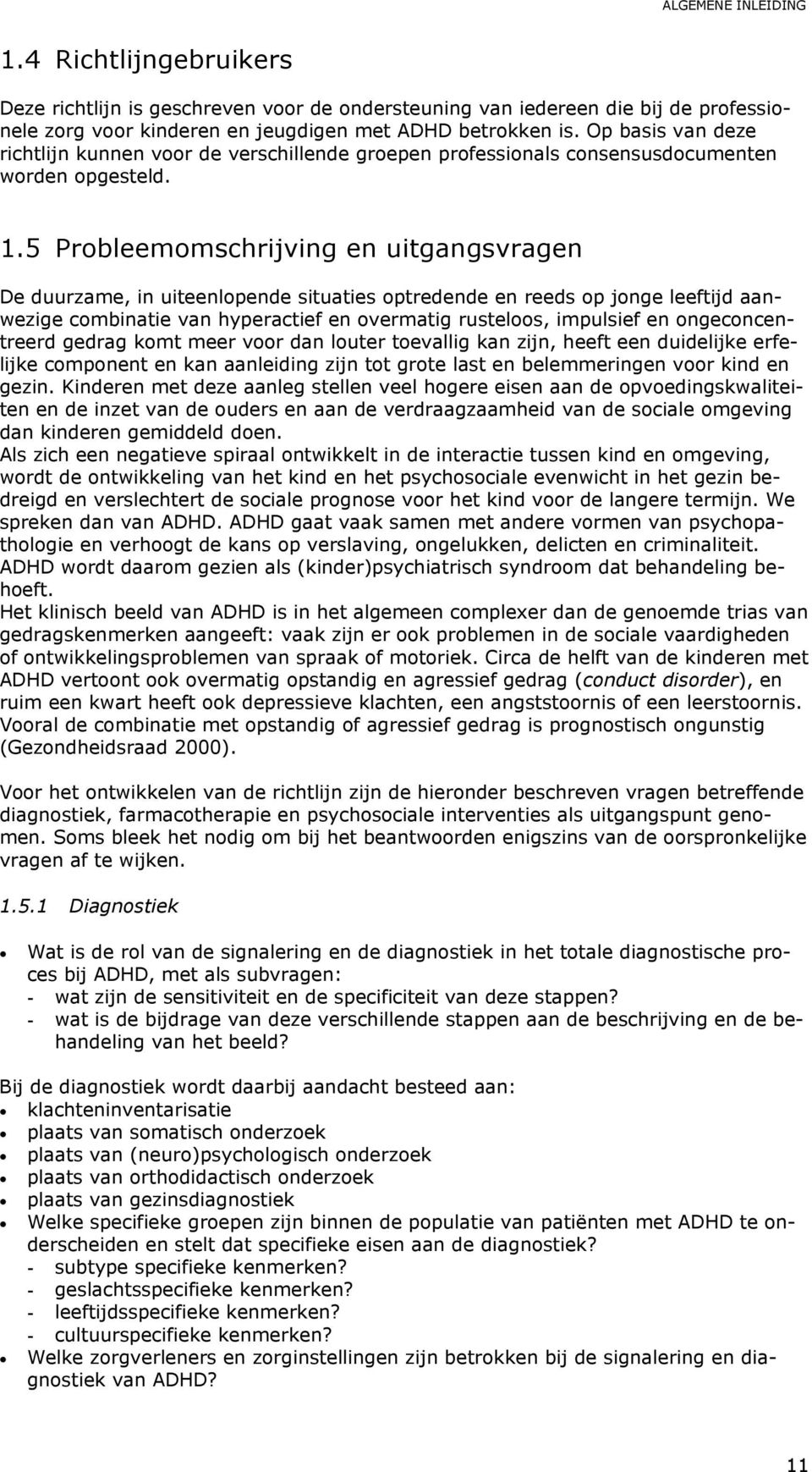 5 Probleemomschrijving en uitgangsvragen De duurzame, in uiteenlopende situaties optredende en reeds op jonge leeftijd aanwezige combinatie van hyperactief en overmatig rusteloos, impulsief en