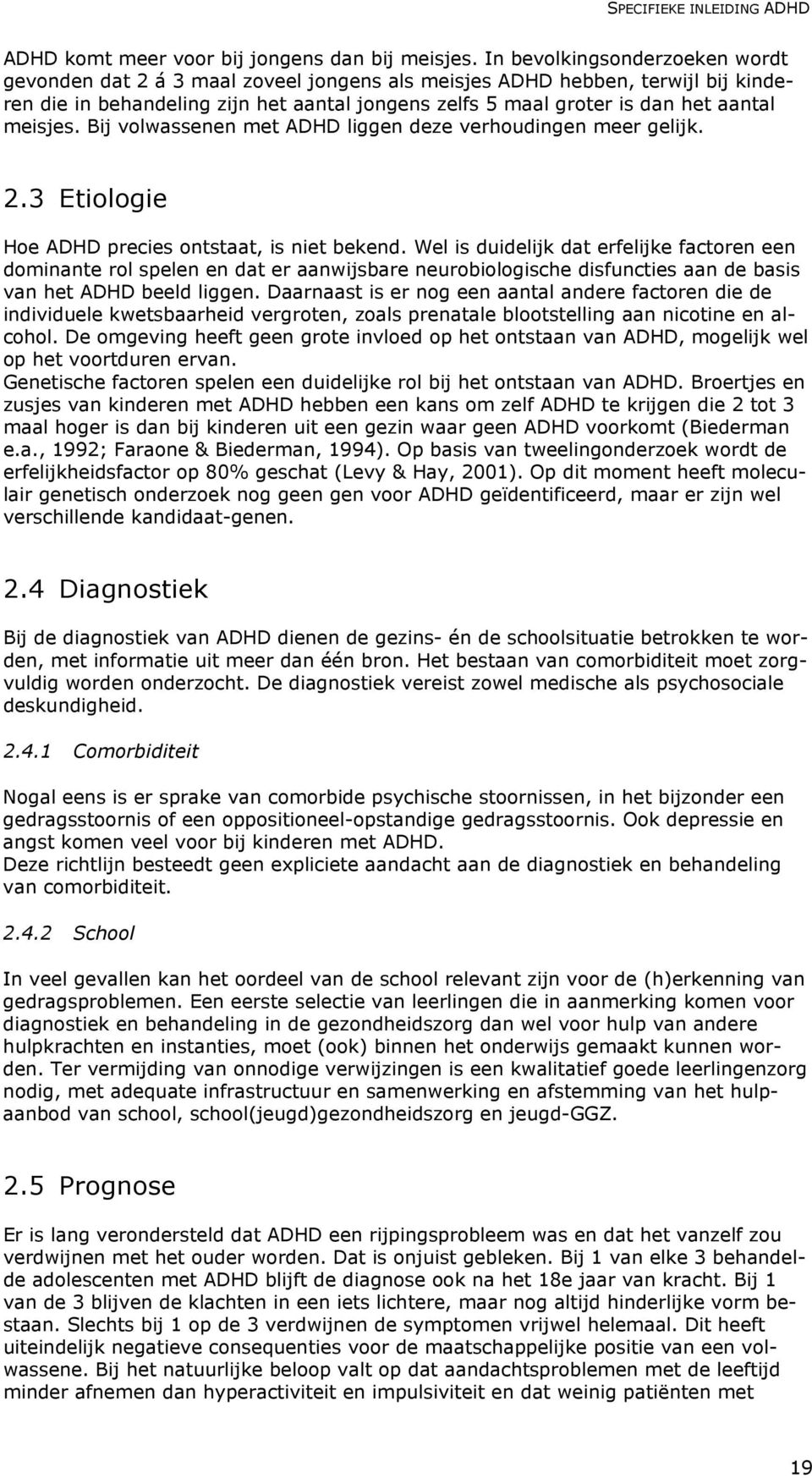 meisjes. Bij volwassenen met ADHD liggen deze verhoudingen meer gelijk. 2.3 Etiologie Hoe ADHD precies ontstaat, is niet bekend.