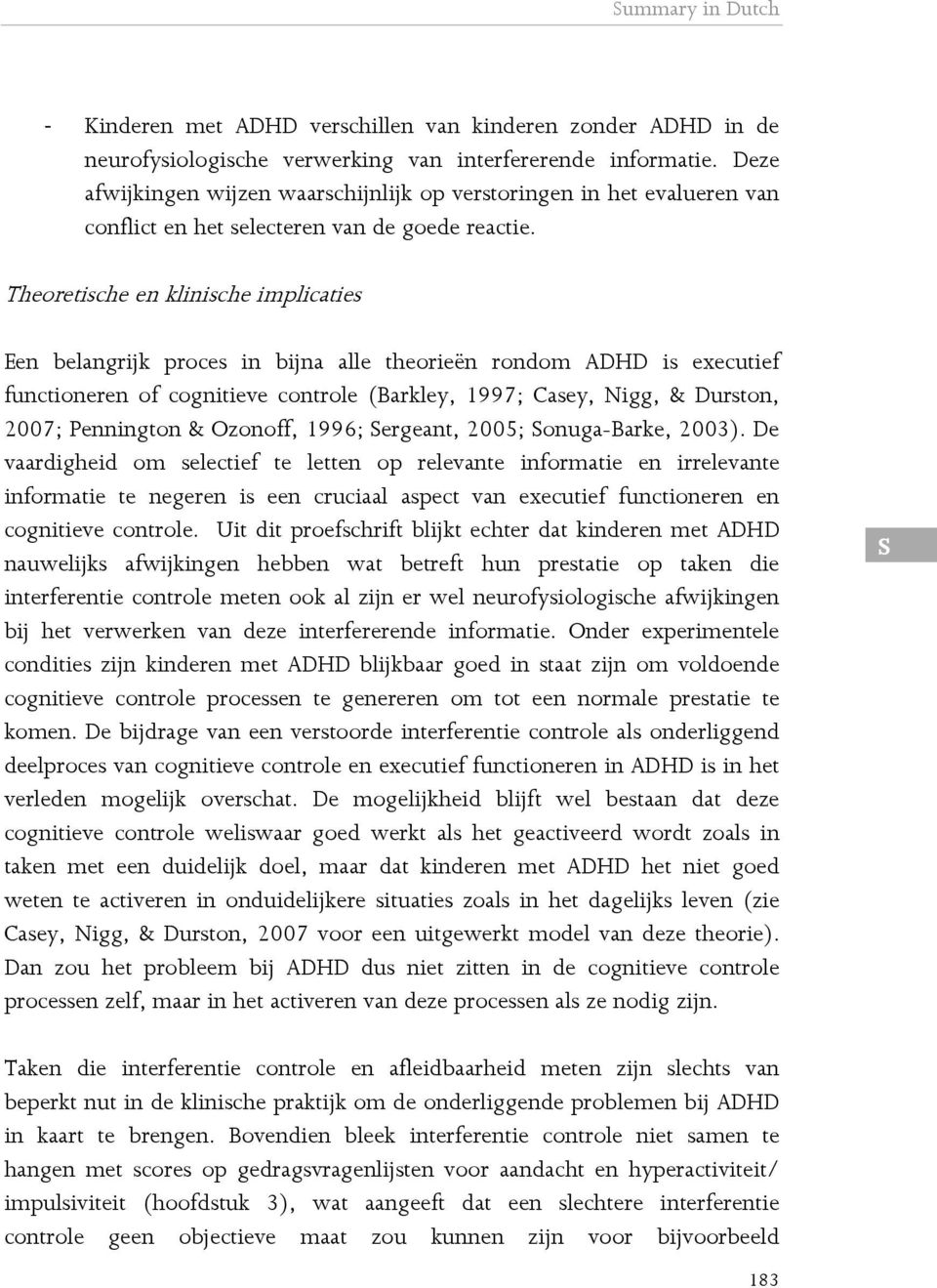 Theoretische en klinische implicaties Een belangrijk proces in bijna alle theorieën rondom ADHD is executief functioneren of cognitieve controle (Barkley, 1997; Casey, Nigg, & Durston, 2007;