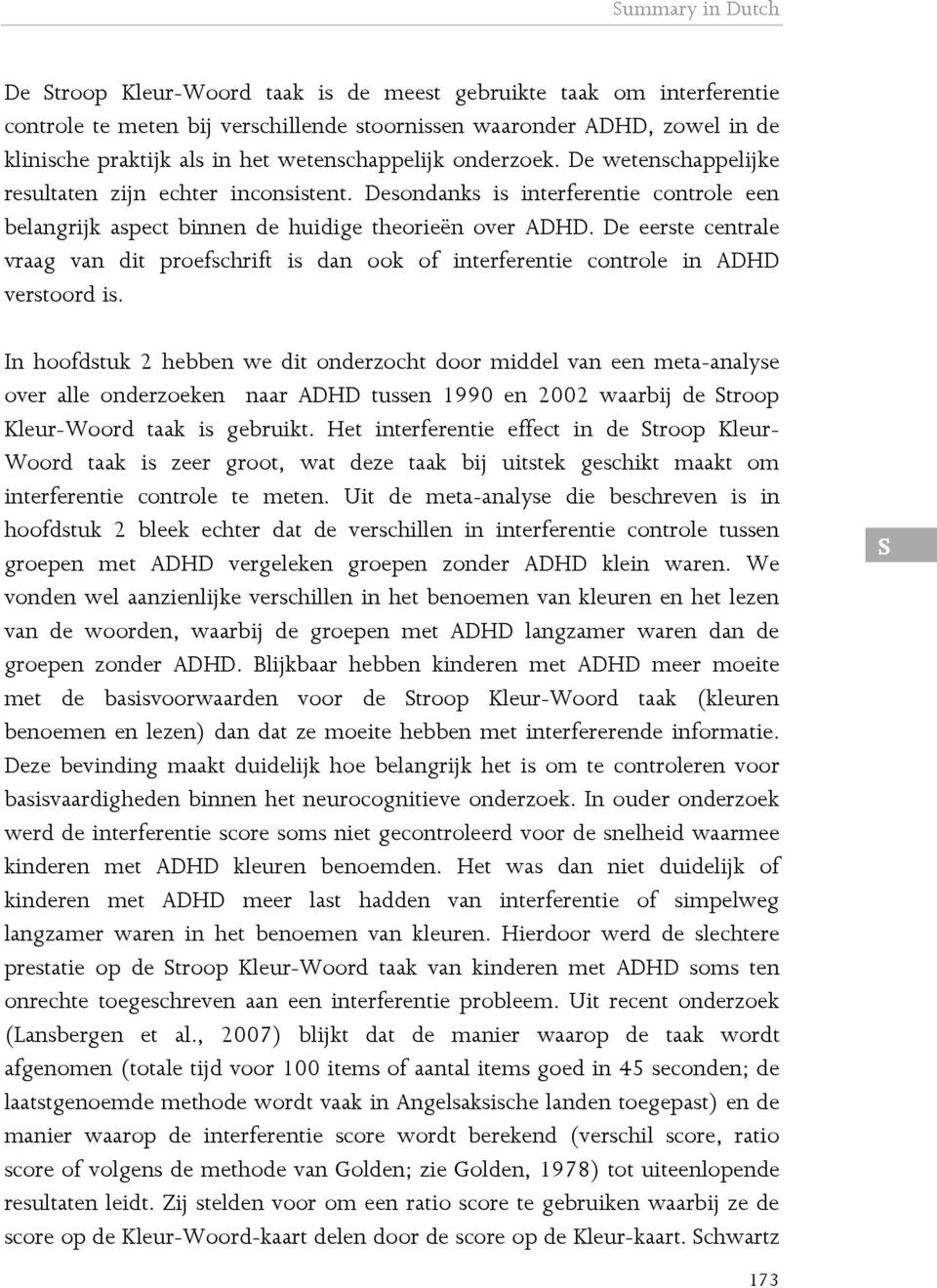 De eerste centrale vraag van dit proefschrift is dan ook of interferentie controle in ADHD verstoord is.