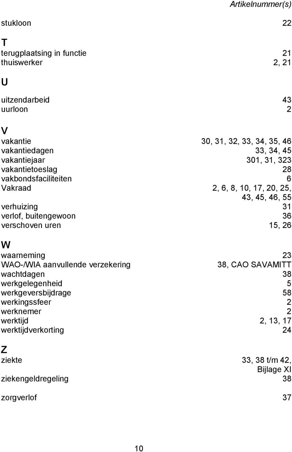 31 verlof, buitengewoon 36 verschoven uren 15, 26 W waarneming 23 WAO-/WIA aanvullende verzekering 38, CAO SAVAMITT wachtdagen 38 werkgelegenheid 5