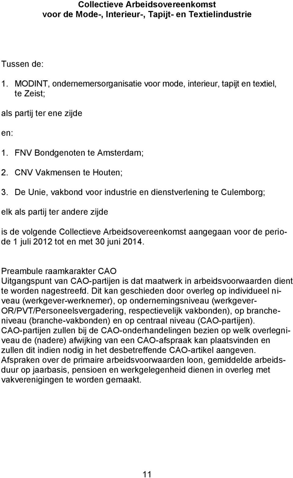 De Unie, vakbond voor industrie en dienstverlening te Culemborg; elk als partij ter andere zijde is de volgende Collectieve Arbeidsovereenkomst aangegaan voor de periode 1 juli 2012 tot en met 30