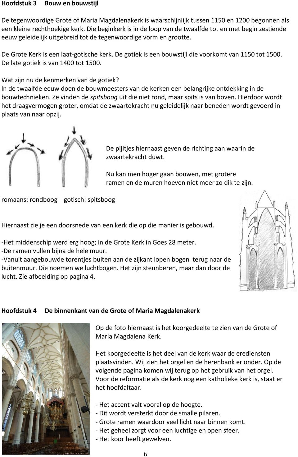 De gotiek is een bouwstijl die voorkomt van 1150 tot 1500. De late gotiek is van 1400 tot 1500. Wat zijn nu de kenmerken van de gotiek?