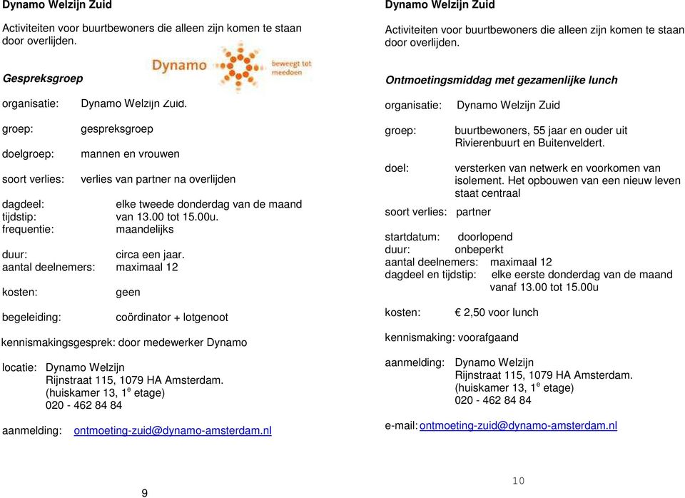 Dynamo Welzijn Zuid groep: gespreksgroep soort verlies: mannen en vrouwen verlies van partner na overlijden dagdeel: elke tweede donderdag van de maand tijdstip: van 13.00 tot 15.00u.
