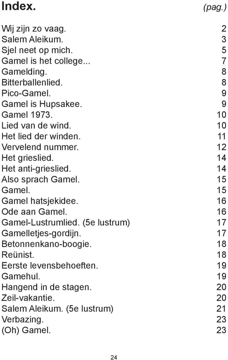 Ode aan Gamel. Gamel-Lustrumlied. (5e lustrum) Gamelletjes-gordijn. Betonnenkano-boogie. Reünist. Eerste levensbehoeften. Gamehul.