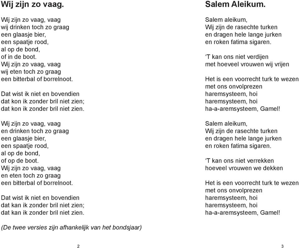 Wij zijn zo vaag, vaag en drinken toch zo graag een glaasje bier, een spaatje rood, al op de bond, of op de boot. Wij zijn zo vaag, vaag en eten toch zo graag een bitterbal of borrelnoot.