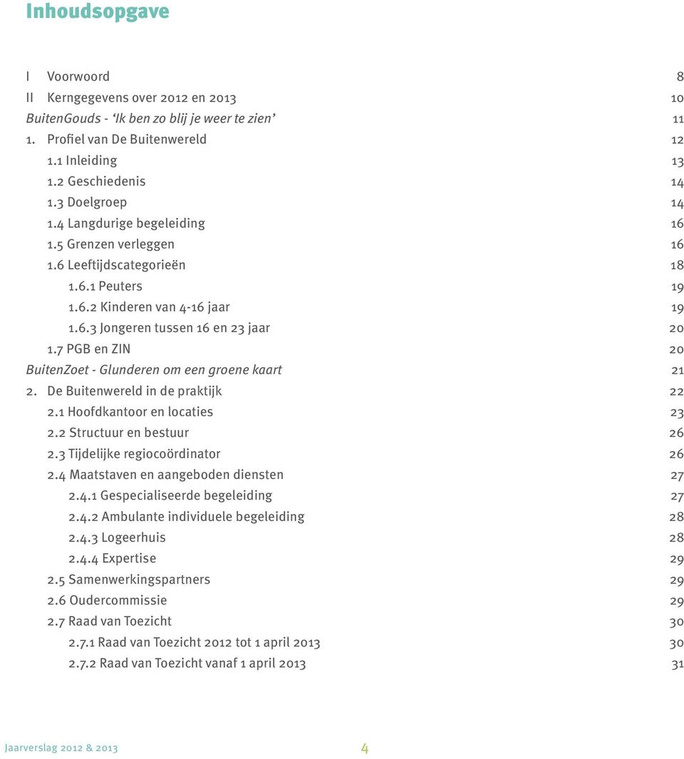 7 PGB en ZIN 20 BuitenZoet - Glunderen om een groene kaart 21 2. De Buitenwereld in de praktijk 22 2.1 Hoofdkantoor en locaties 23 2.2 Structuur en bestuur 26 2.3 Tijdelijke regiocoördinator 26 2.