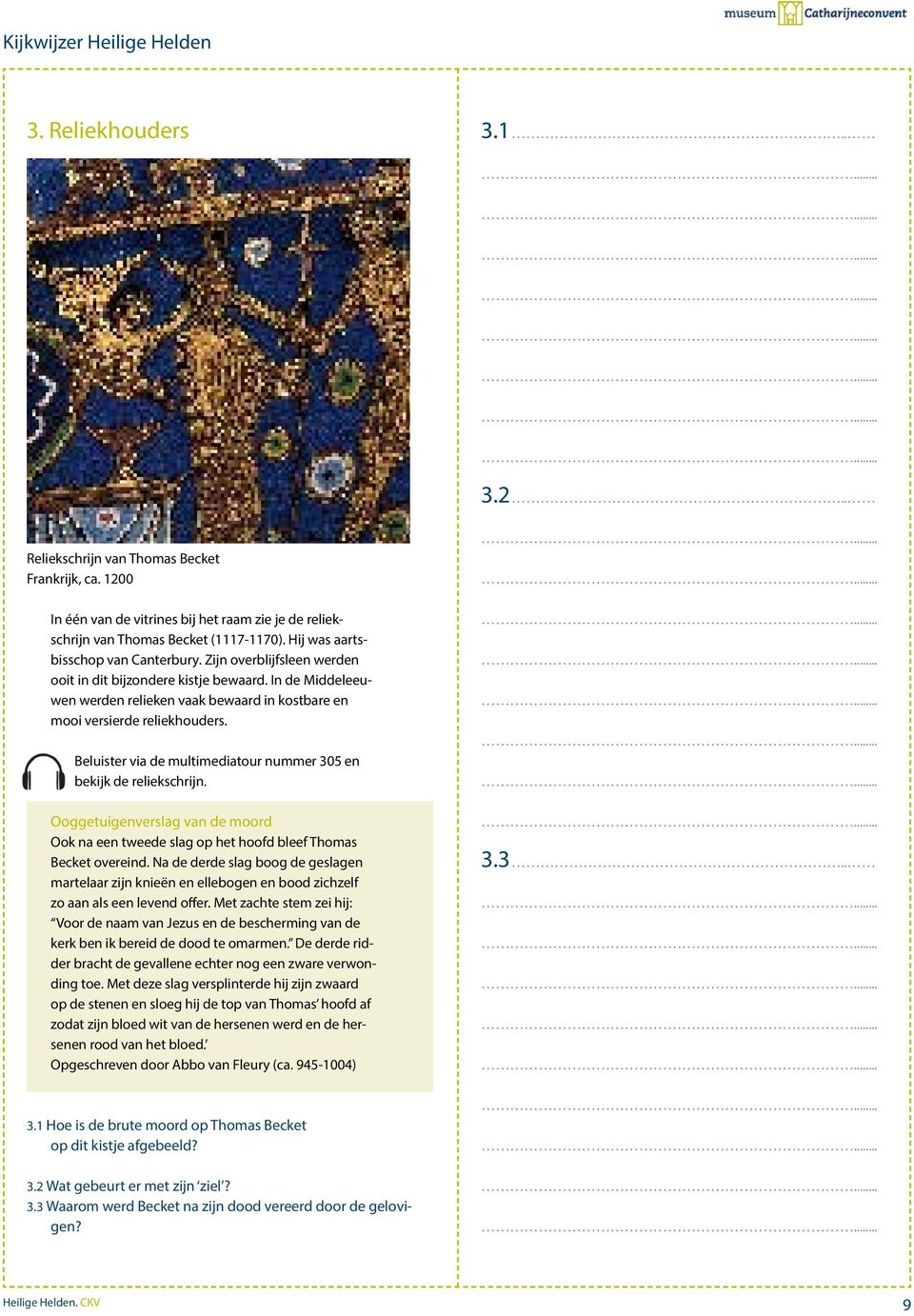 Beluister via de multimediatour nummer 305 en bekijk de reliekschrijn. Ooggetuigenverslag van de moord Ook na een tweede slag op het hoofd bleef Thomas Becket overeind.