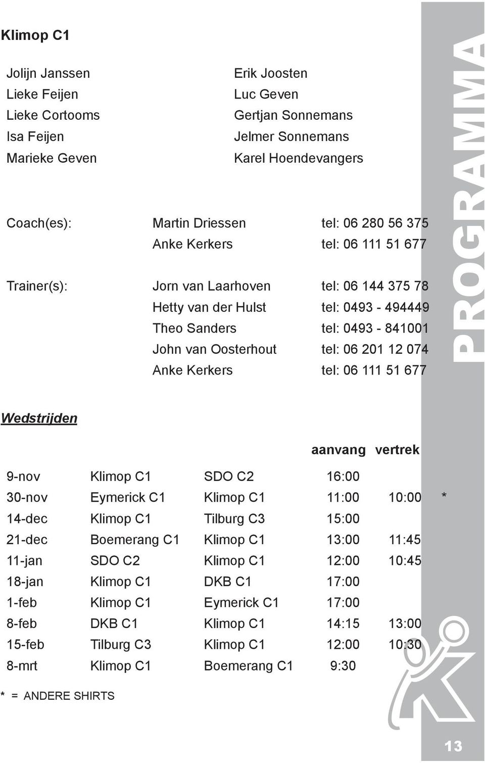 Kerkers tel: 06 111 51 677 PROGRAMMA Wedstrijden aanvang vertrek 9-nov Klimop C1 SDO C2 16:00 30-nov Eymerick C1 Klimop C1 11:00 10:00 * 14-dec Klimop C1 Tilburg C3 15:00 21-dec Boemerang C1 Klimop